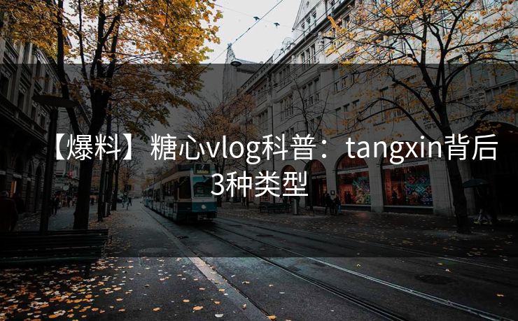 【爆料】糖心vlog科普：tangxin背后3种类型